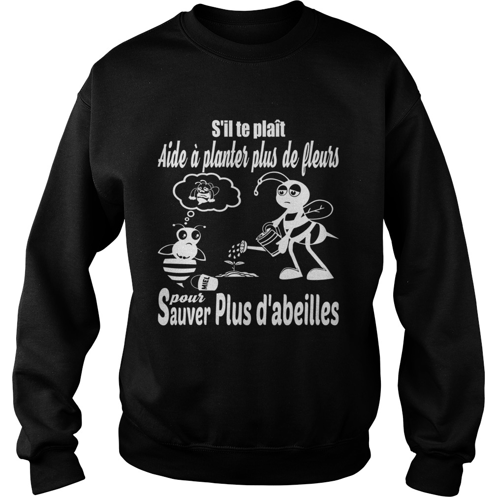 Sil te plait aide a planter plus de pleurs pour sauver plus dabeilles  Sweatshirt