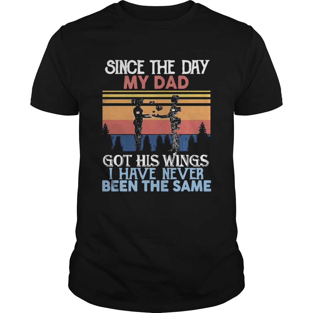 Since The Day My Dad Got His Wings I Have Never Been The Same Vintage shirt