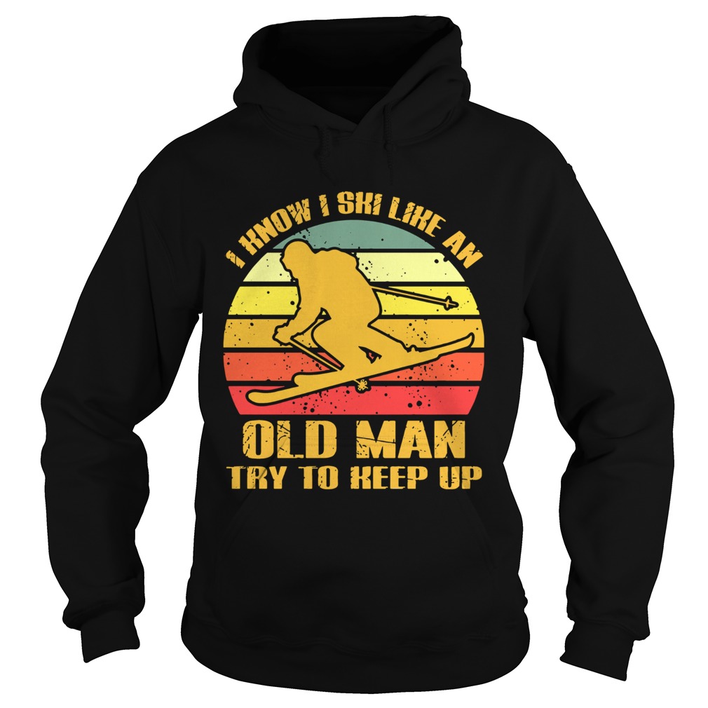 Skiing I Know I Ski Like An Old Man Try To Keep Up Vintage  Hoodie