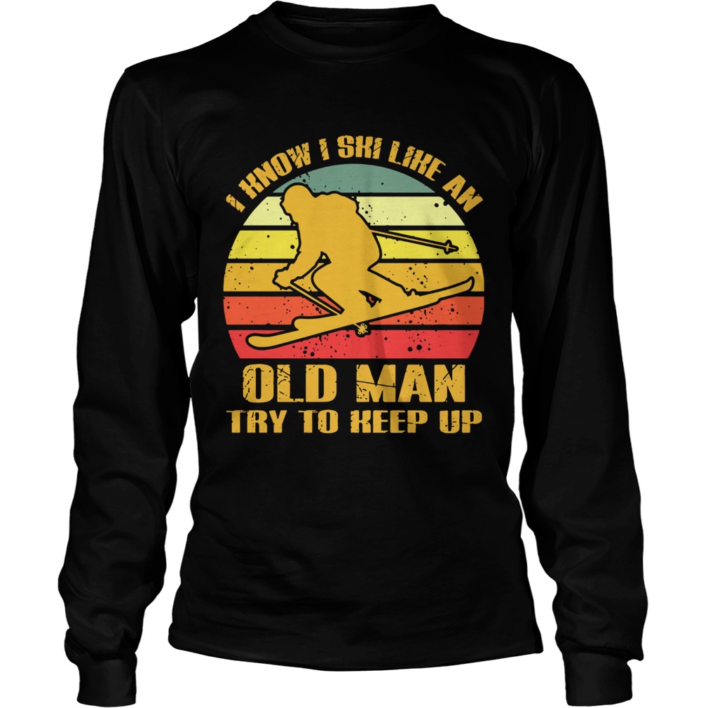 Skiing I Know I Ski Like An Old Man Try To Keep Up Vintage  Long Sleeve