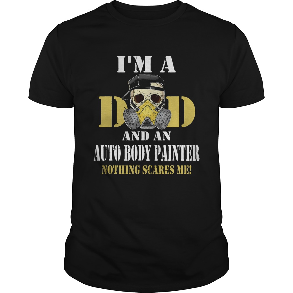 Skul Im Dad And An Auto Body Painter Nothing Scarres Me shirt