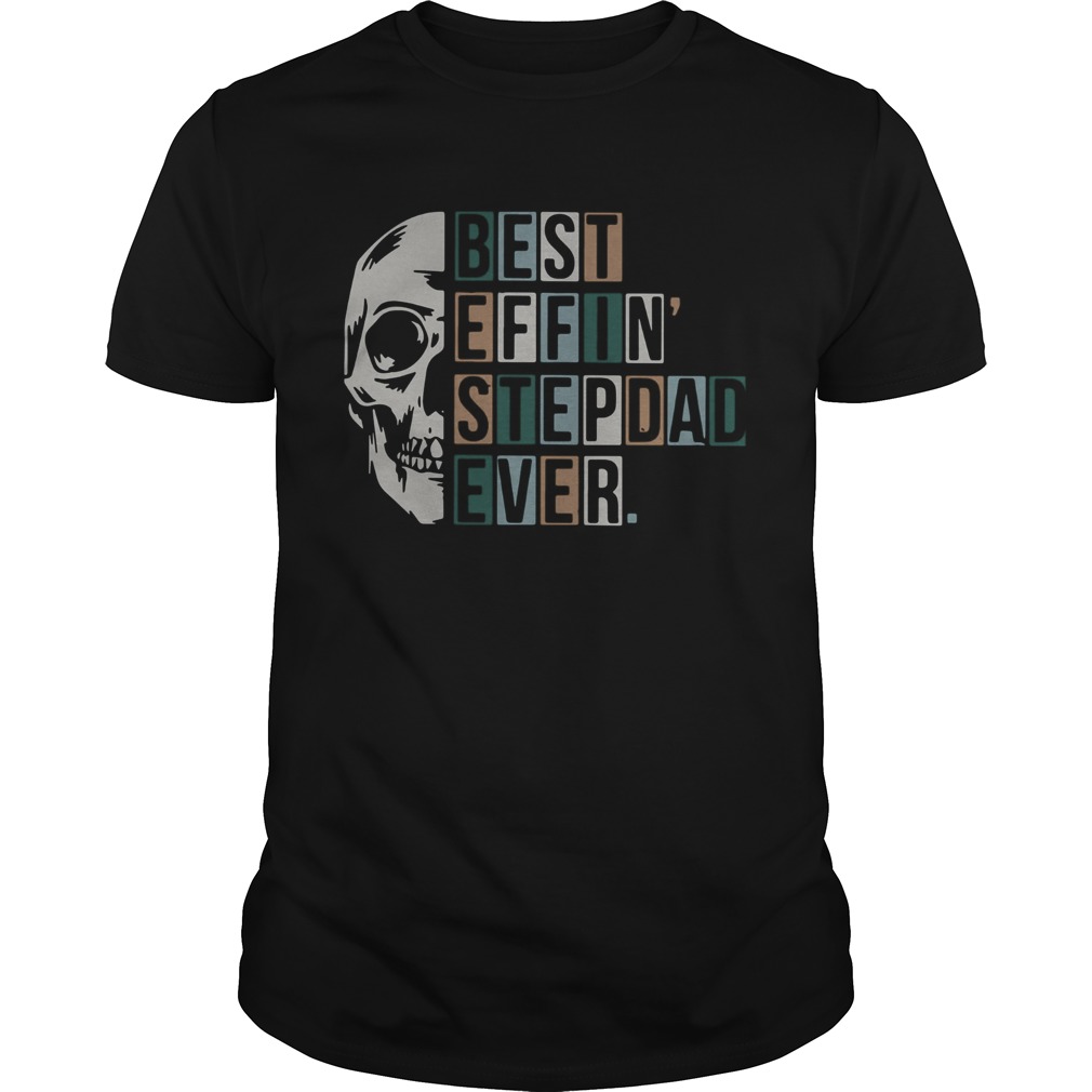 Skull Best Effin Step Dad Ever shirt