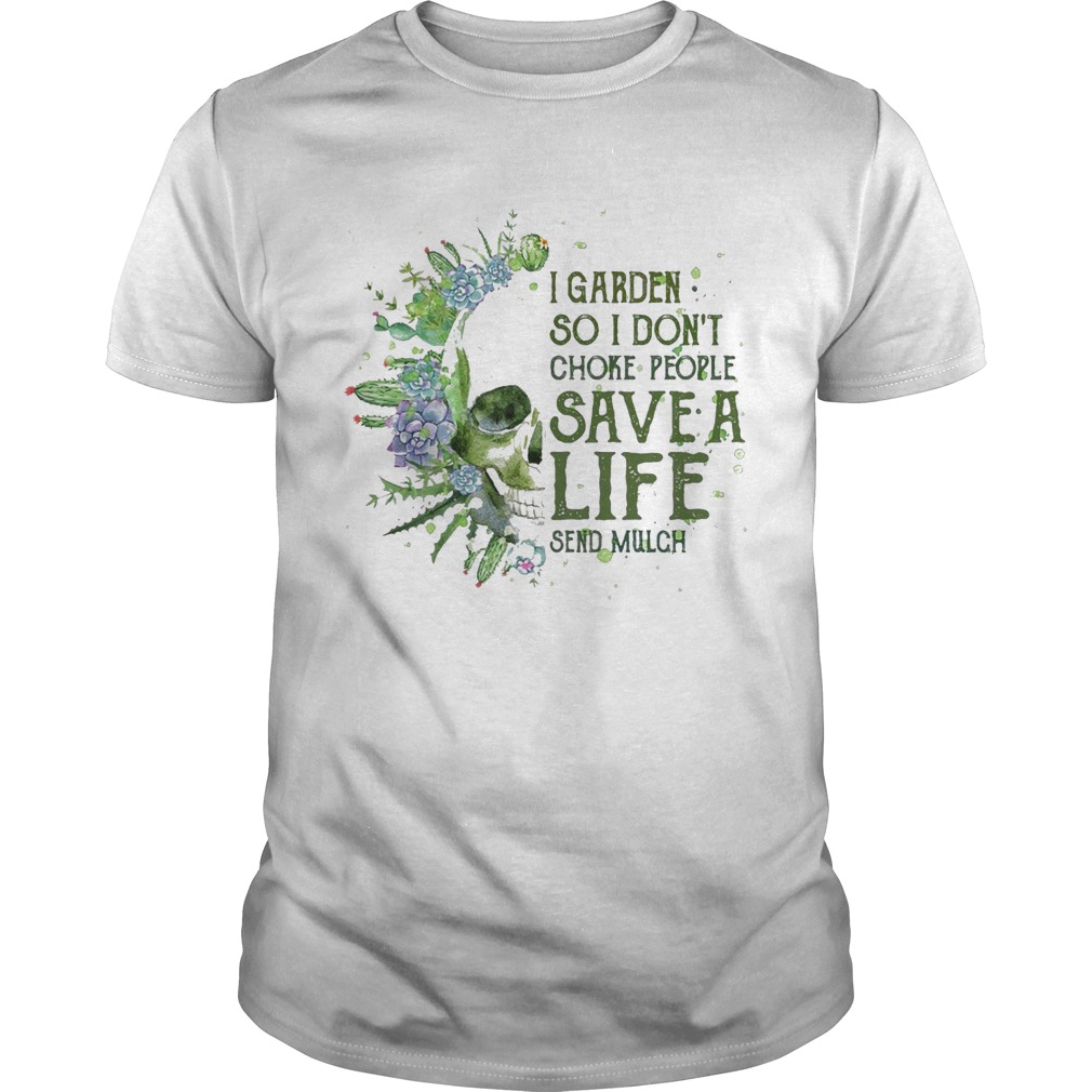 Skull I Garden So I Dont Choke People Save A Life Send Much shirt