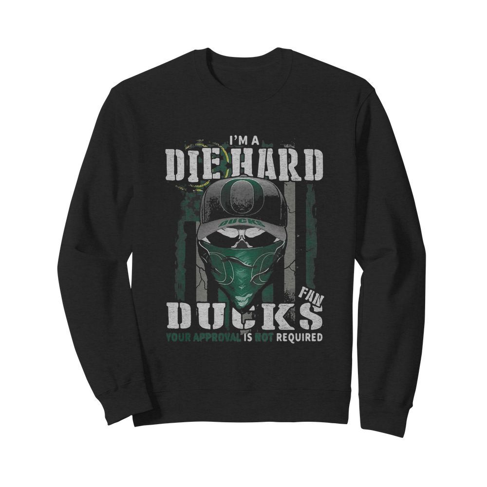 Skull I’m die hard fan oregon ducks your approval is not required american flag independence day  Unisex Sweatshirt