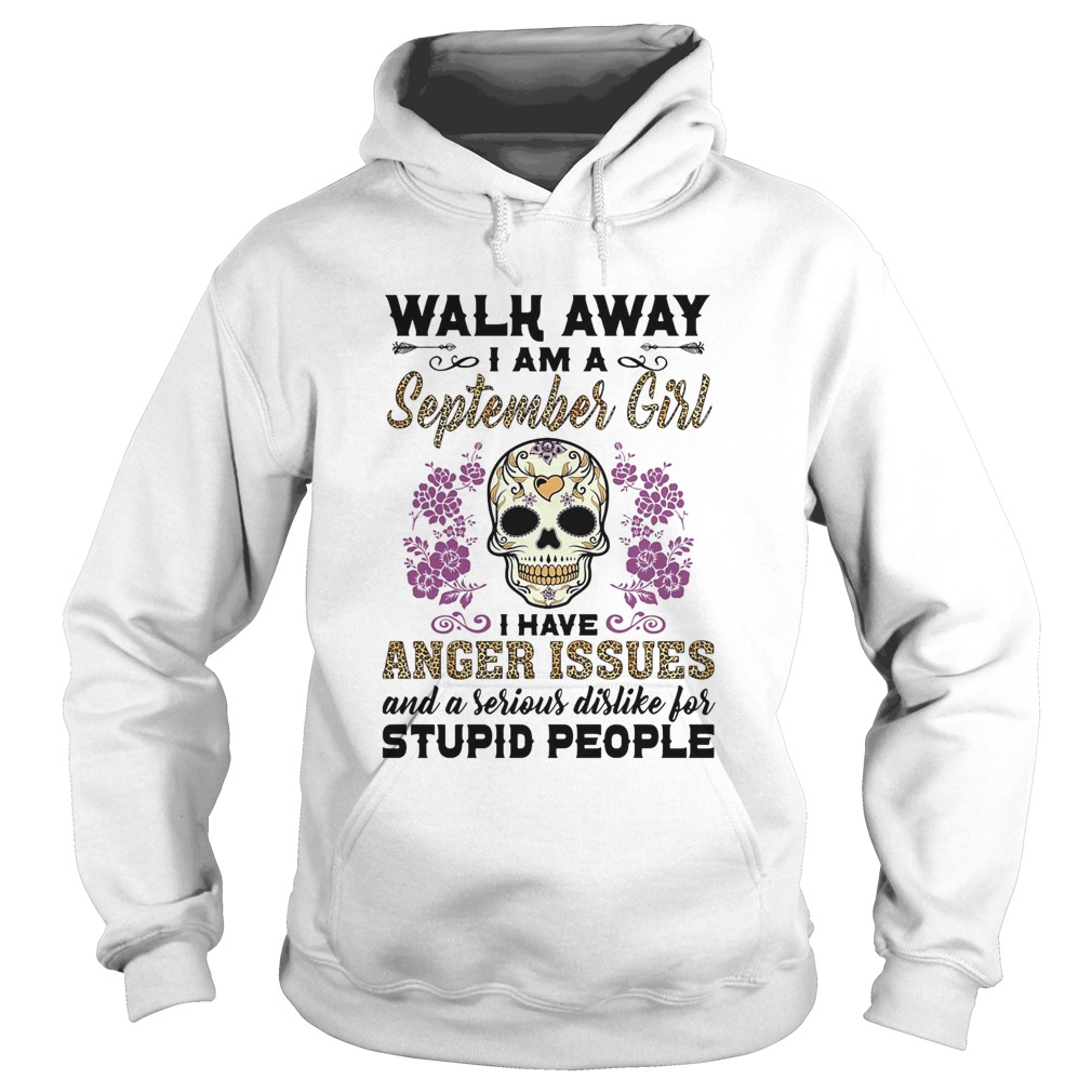 Skull death festival walk away I am a september girl I have anger issues and a serious dislike for Hoodie