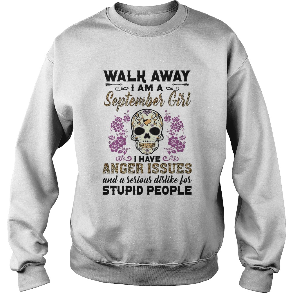 Skull death festival walk away I am a september girl I have anger issues and a serious dislike for Sweatshirt