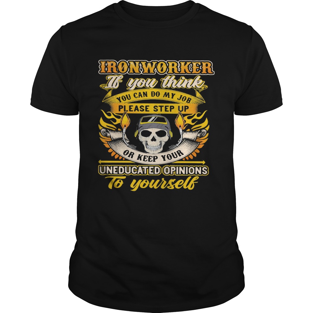 Skull ironworker if you think you can do my job please step up uneducated opinions to yourself shir