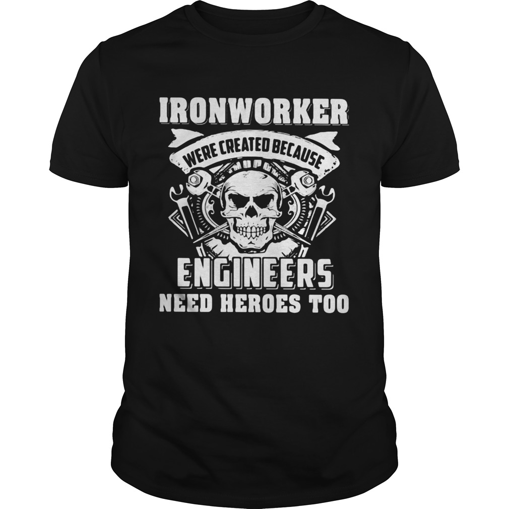 Skull ironworker were created because engineers need heroes too shirt