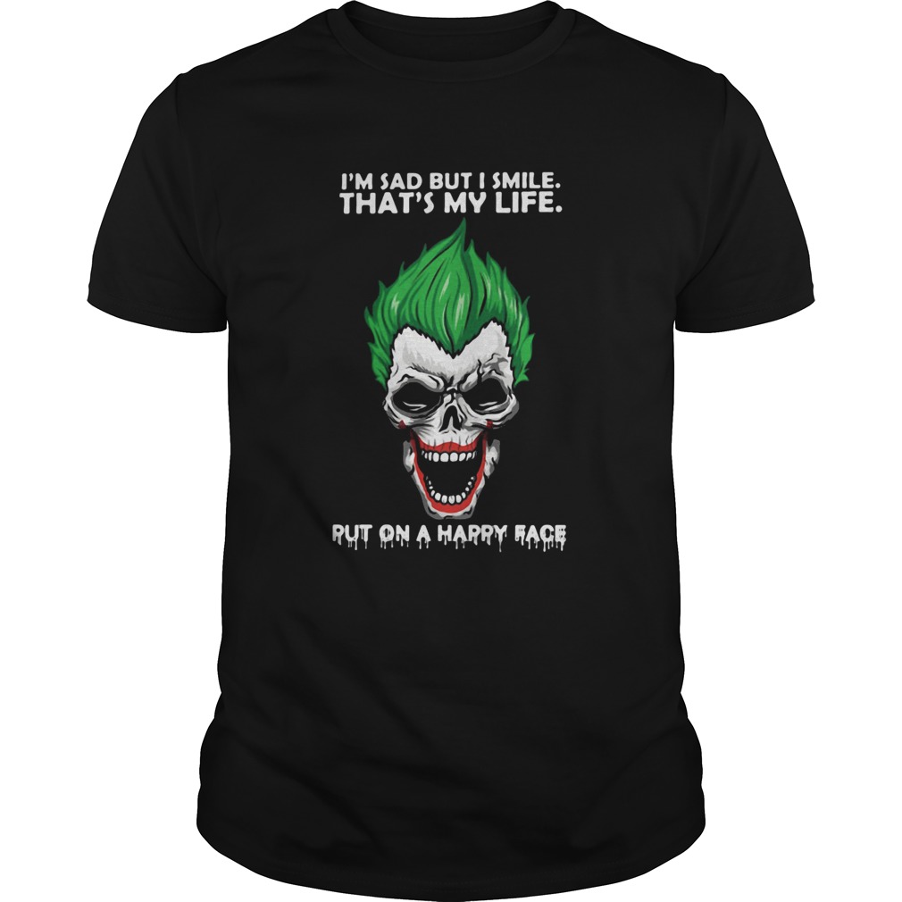 Skull joker Im sad but I smile thats my life put on a happy face shirt