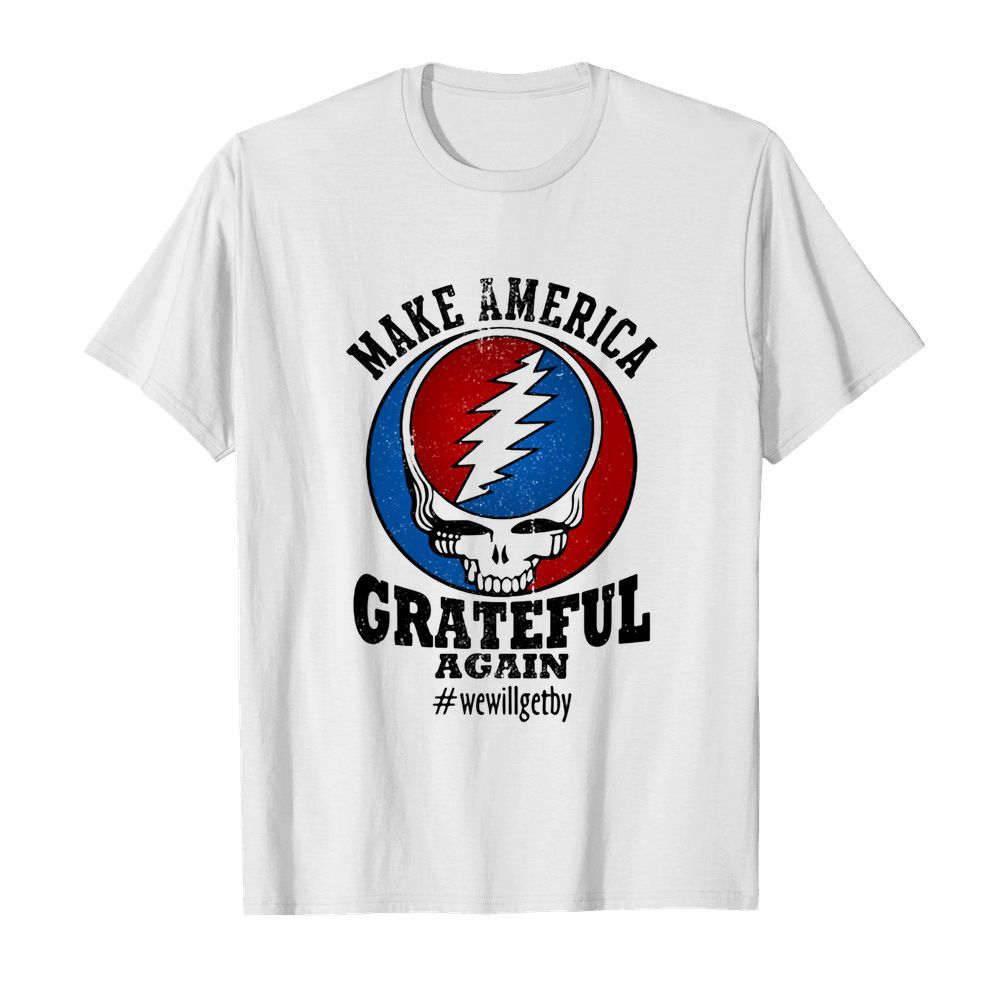 Skull make america grateful again we will get by shirt