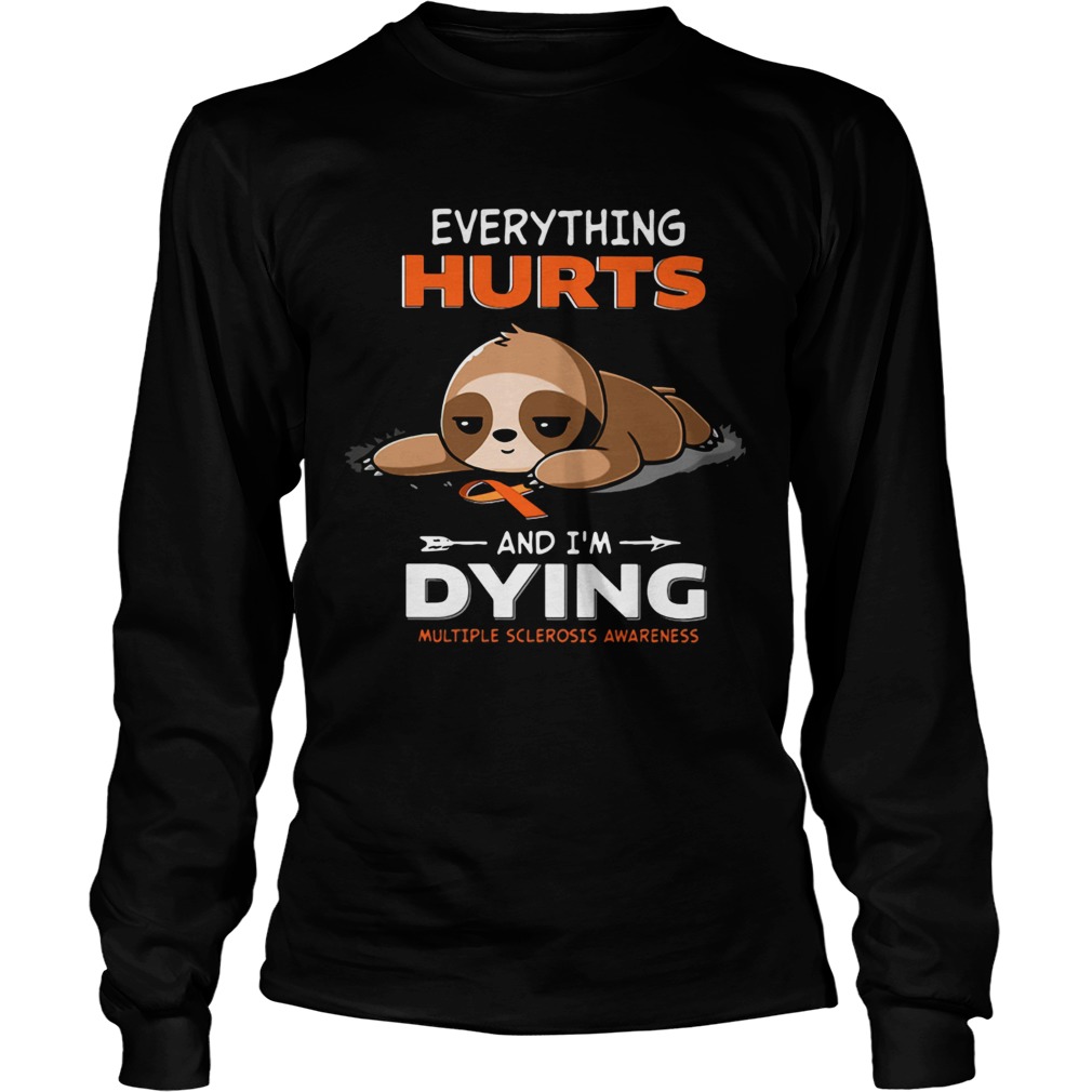 Sloth Everything Hurts And Im Dying Multiple Sclerosis Awareness  Long Sleeve