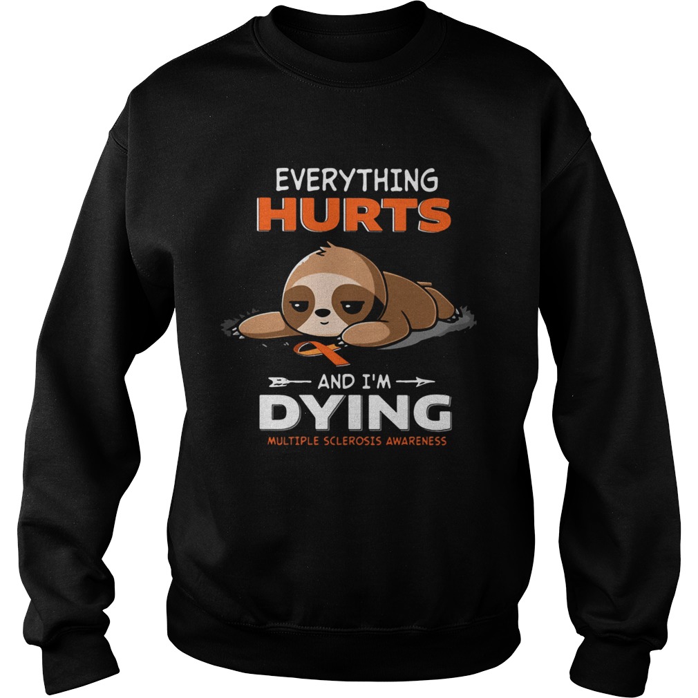 Sloth Everything Hurts And Im Dying Multiple Sclerosis Awareness  Sweatshirt