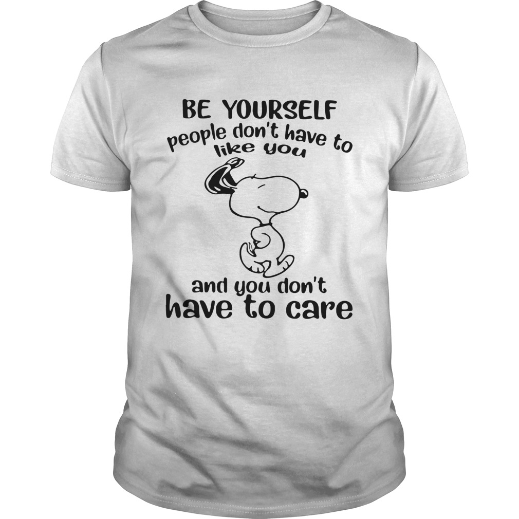 Snoopy Be Yourself People Dont Have To Like You And You Dont Have To Care shirt