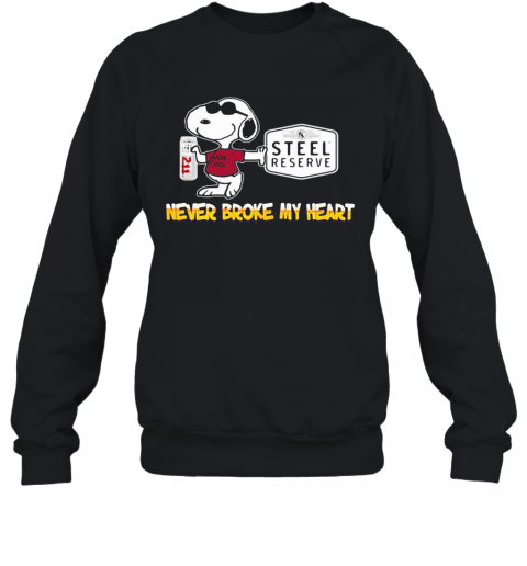 Snoopy Steel Reserve Beer Never Broke My Heart T-Shirt Unisex Sweatshirt