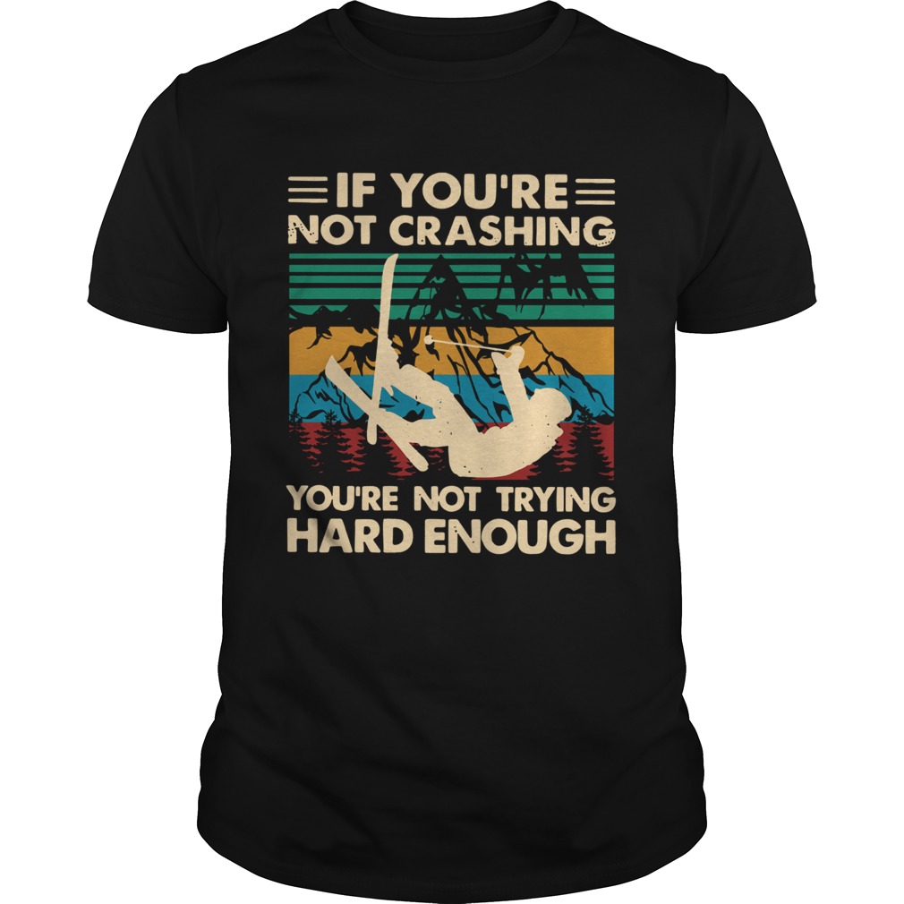 Snowboarding If Youre Not Crashing Youre Not Trying Hard Enough Vintage shirt