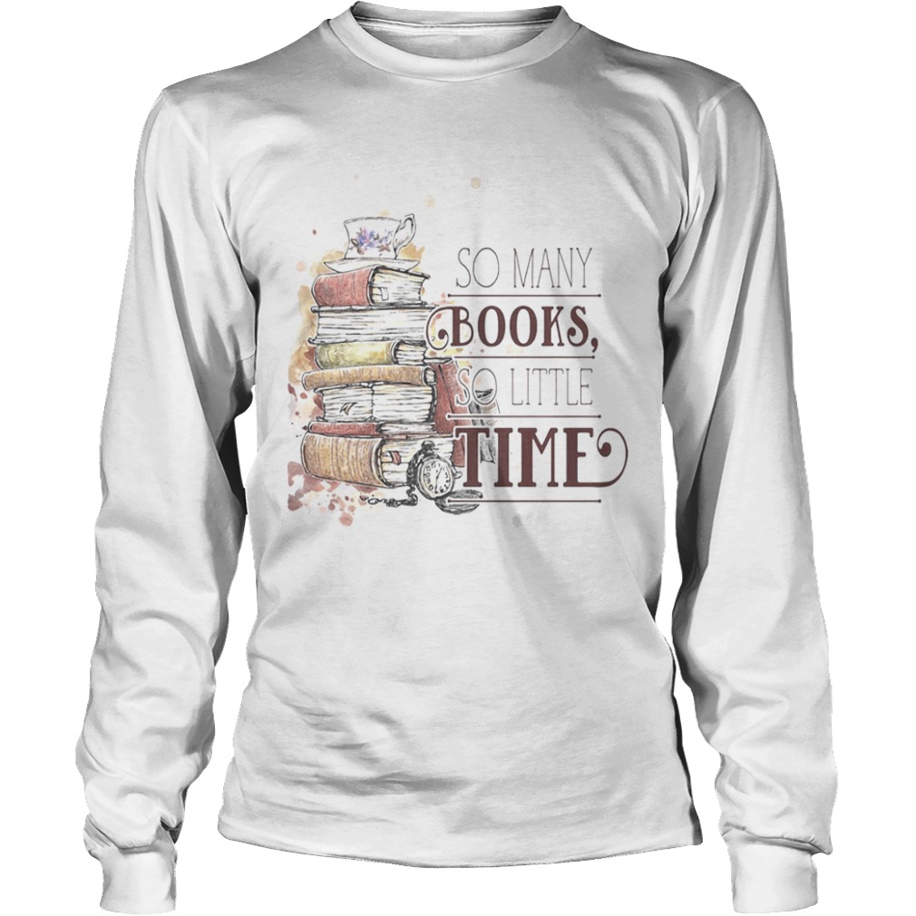 So many books so little time  Long Sleeve