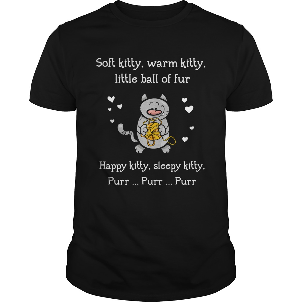 Soft Kitty Warm Kitty Little Ball Of Fur Happy Kitty Sleepy Kitty Purr Purr Purr shirt