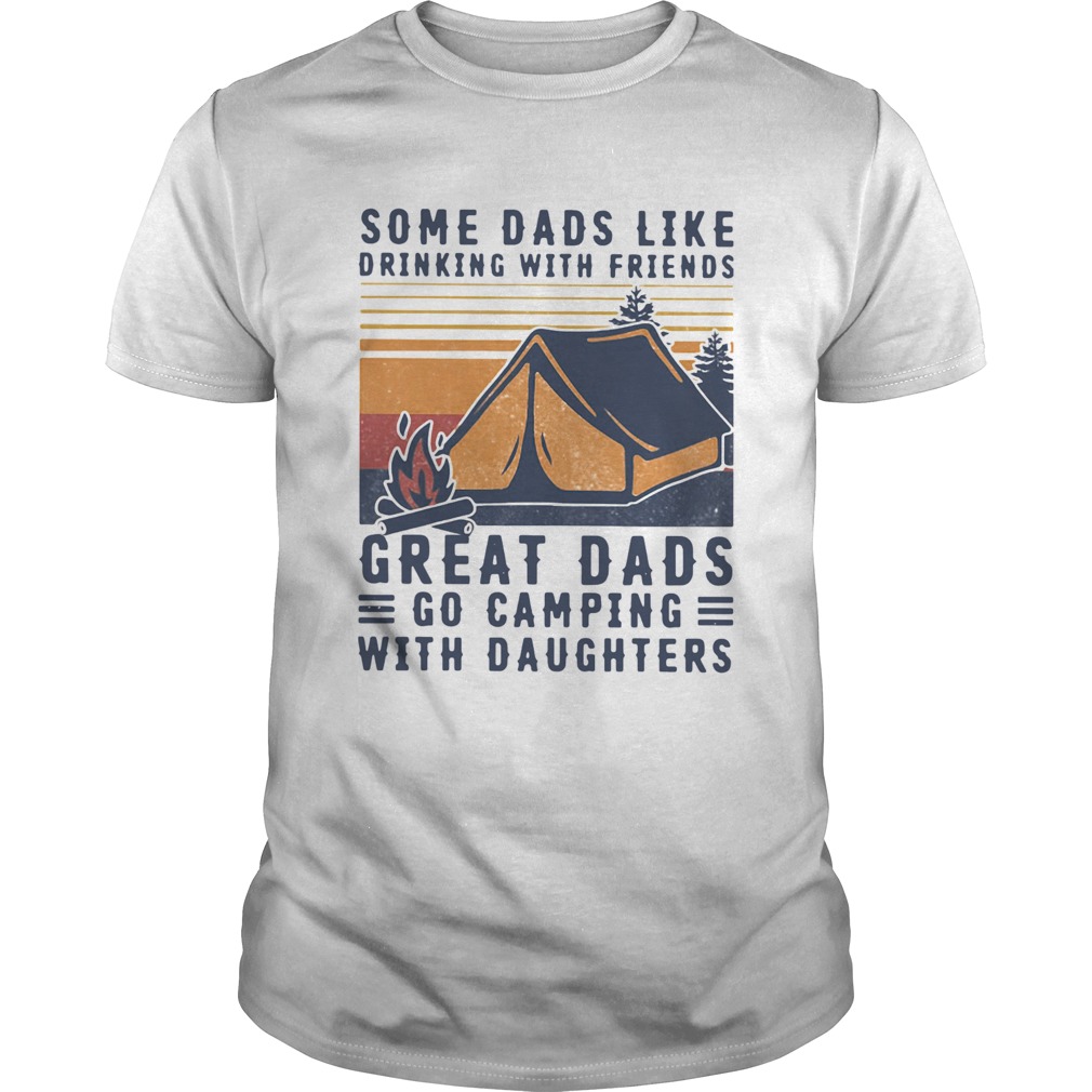 Some Dads Like Drinking With Friends Great Dads Go Camping With Daughters Vintage shirt