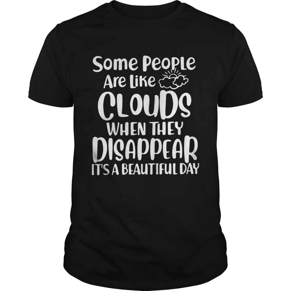 Some People Are Like Clouds When They Disappear Its A Beautiful Day shirt