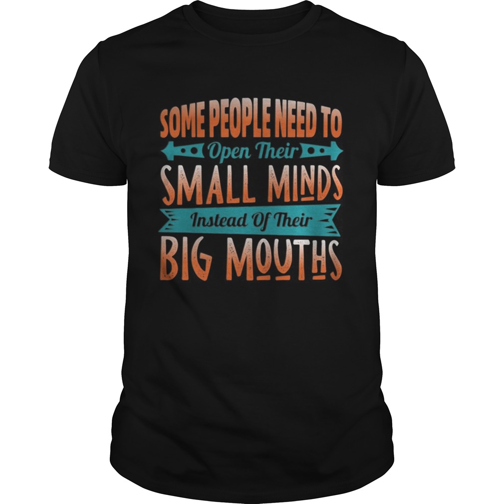 Some People Need To Open Their Smaoll Minds Inslead Of Their Big Mouths shirt