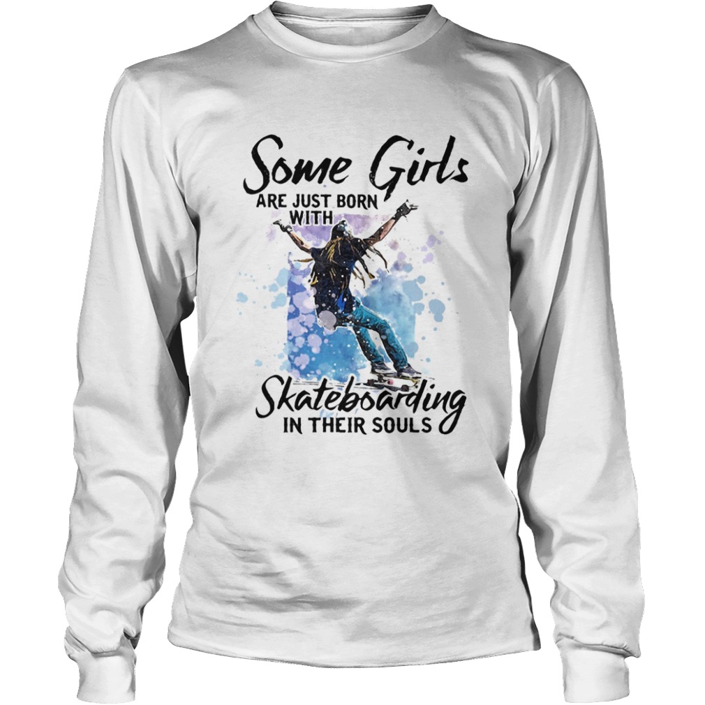 Some girl are just born with skateboarding in their souls  Long Sleeve