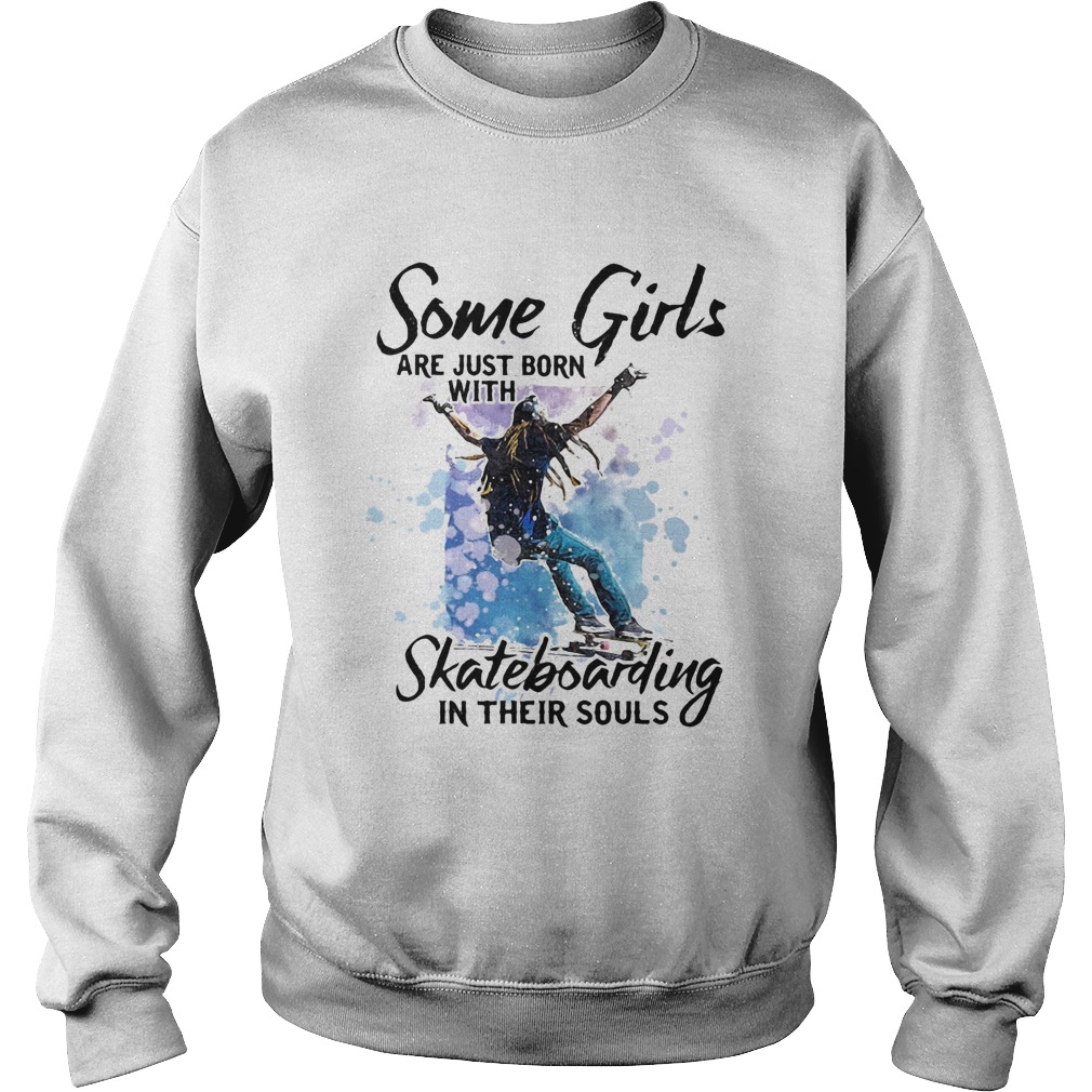 Some girl are just born with skateboarding in their souls  Sweatshirt