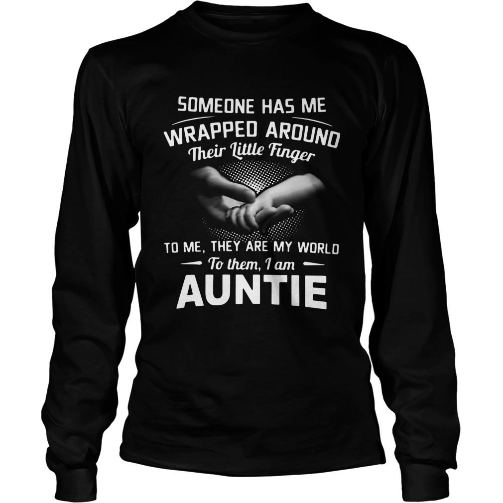 Someone Has Me Wrapped Around Their Little Finger To Me They Are My World To Them I Am Auntie  Long Sleeve