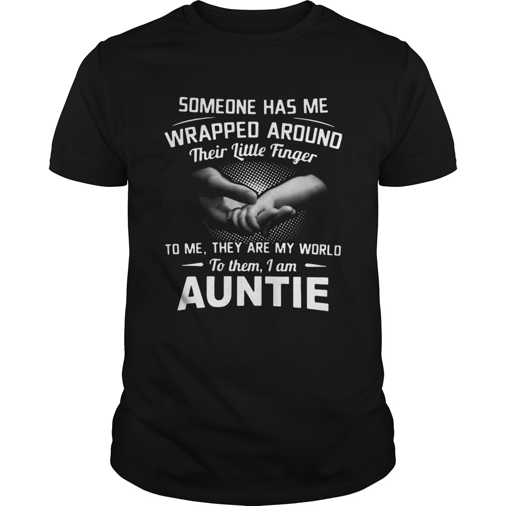 Someone Has Me Wrapped Around Their Little Finger To Me They Are My World To Them I Am Auntie  Unisex