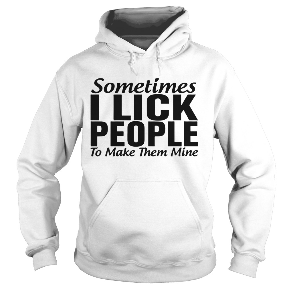 Sometimes I Lick People  Hoodie