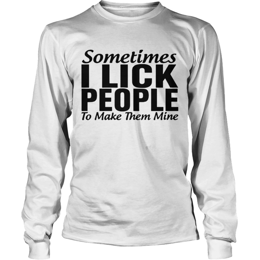 Sometimes I Lick People  Long Sleeve