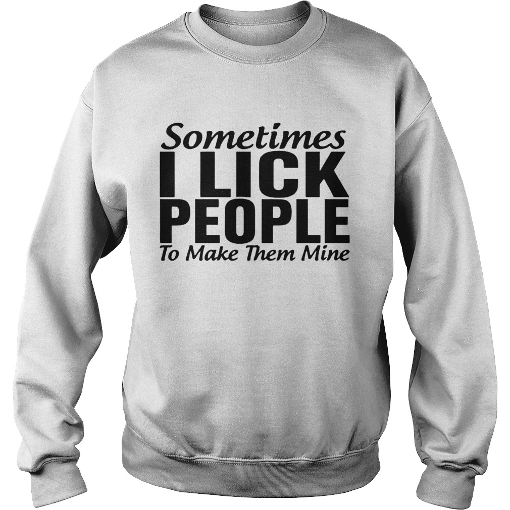 Sometimes I Lick People  Sweatshirt