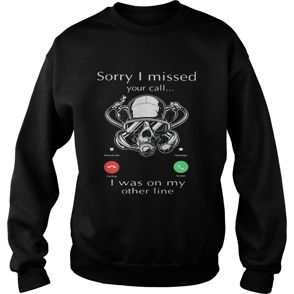 Sorry I missed you call I was on my other line scuba diving  Sweatshirt