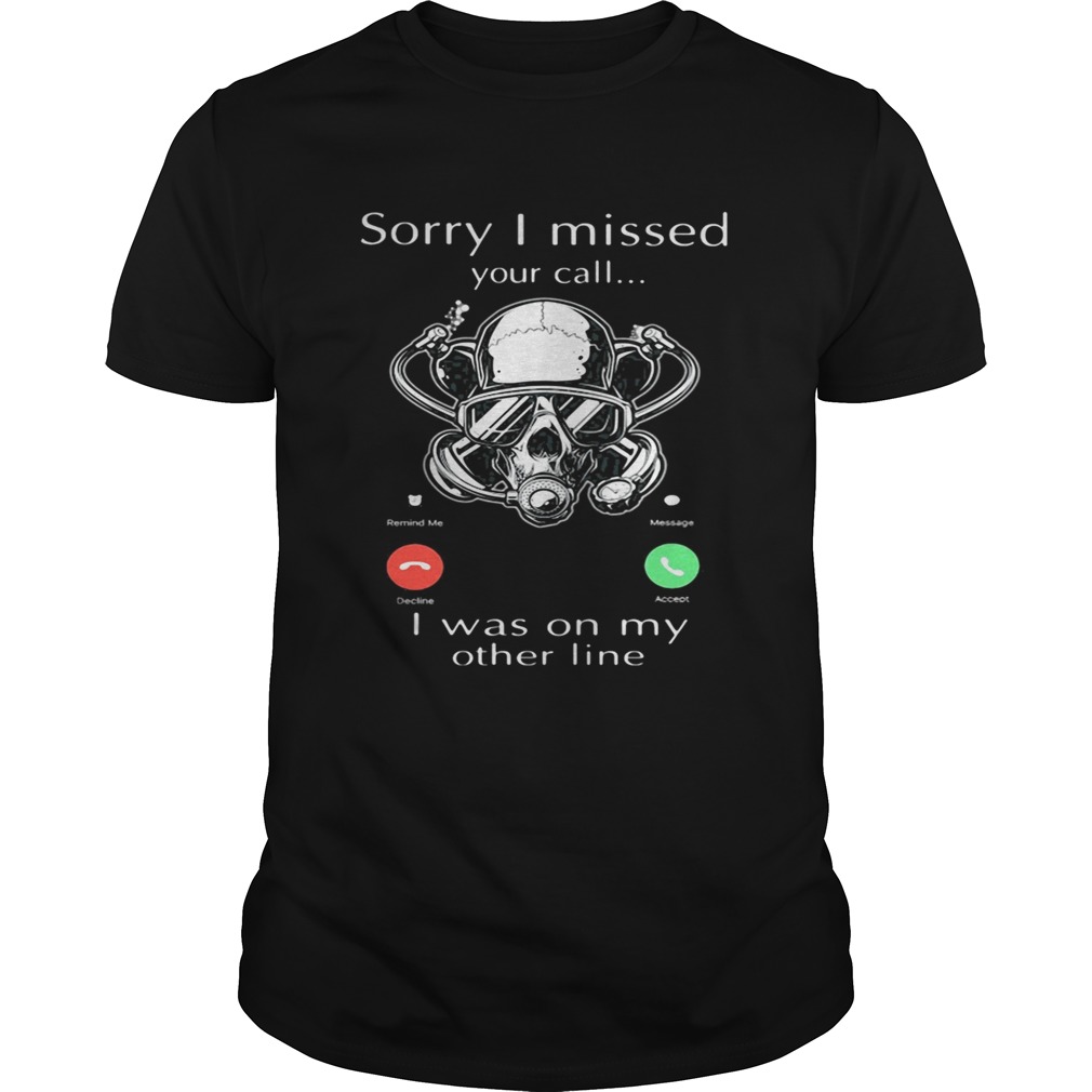 Sorry I missed you call I was on my other line scuba diving shirt