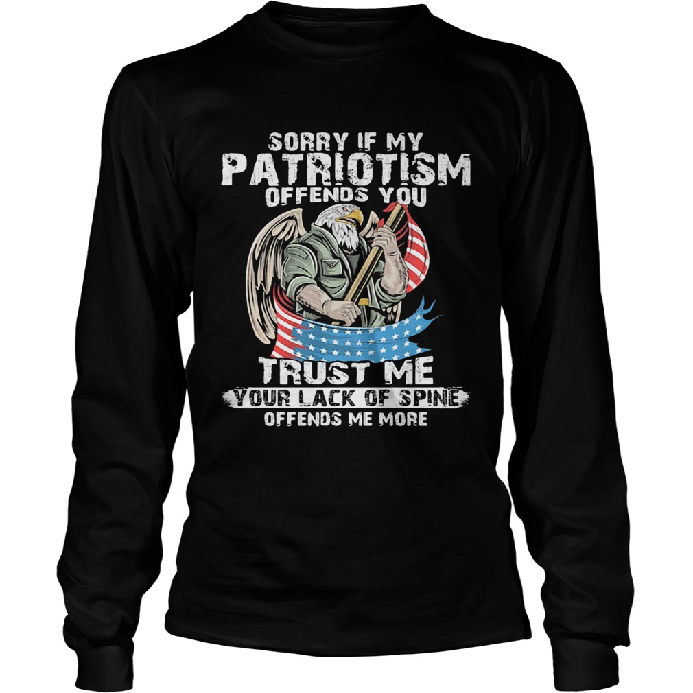 Sorry if my patriotism offends you trust me American flag veteran Independence Day  Long Sleeve