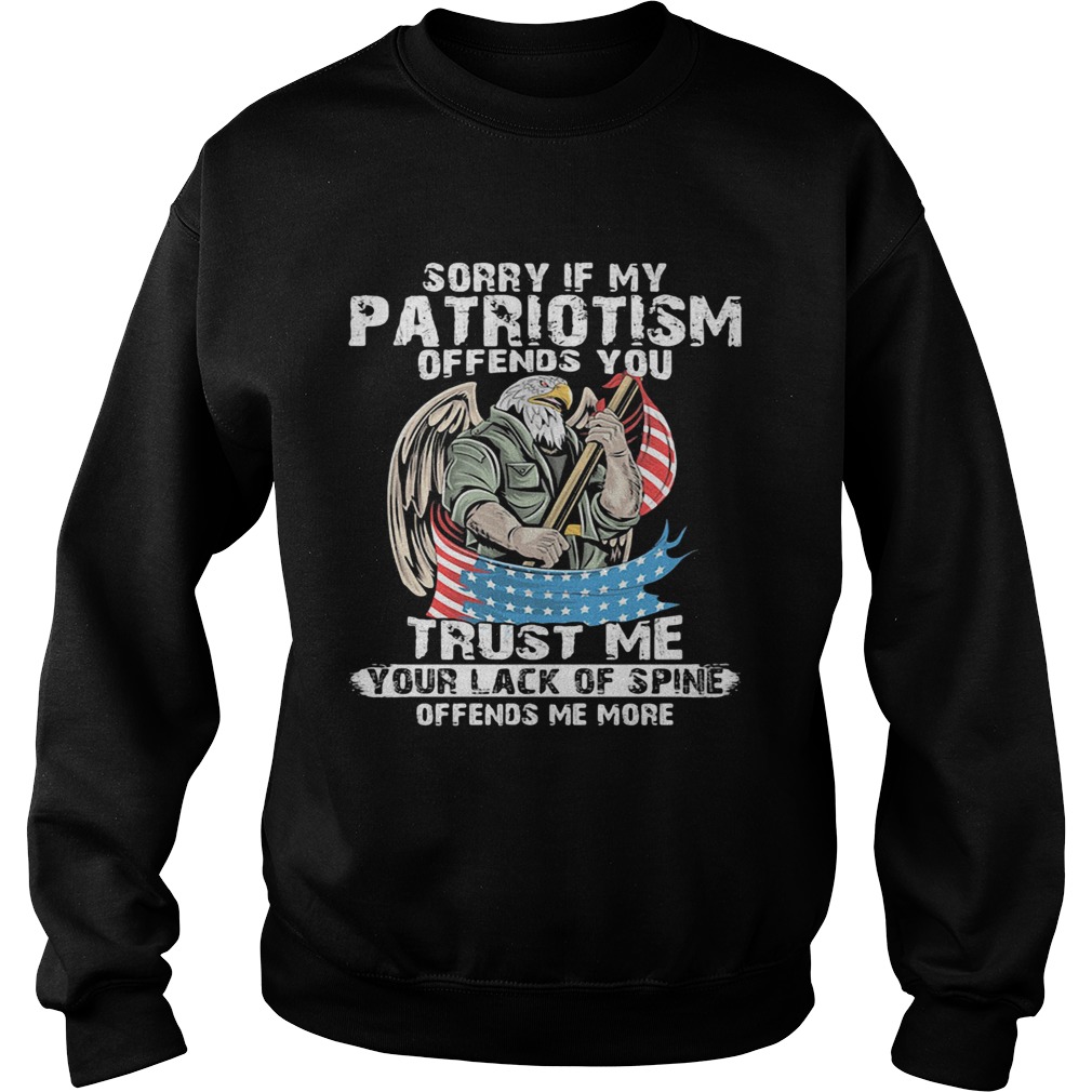 Sorry if my patriotism offends you trust me American flag veteran Independence Day  Sweatshirt