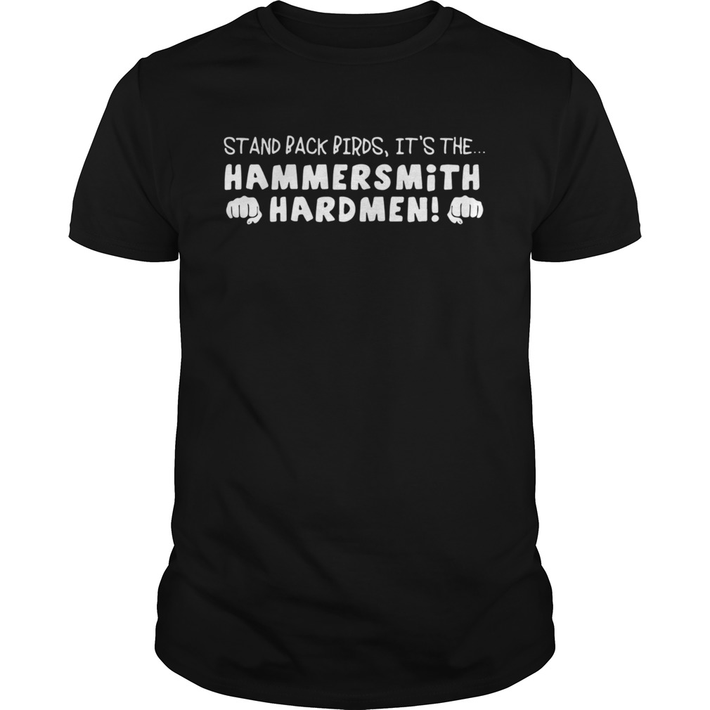 Stand Back Birds Its The Hammersmith Hardmen shirt