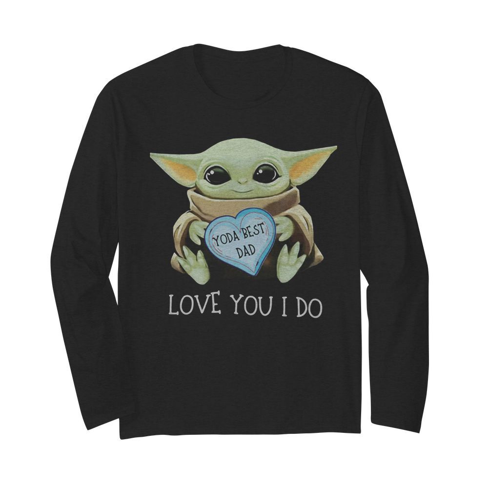 Star wars baby yoda best dad love you i do happy father’s day heart  Long Sleeved T-shirt 