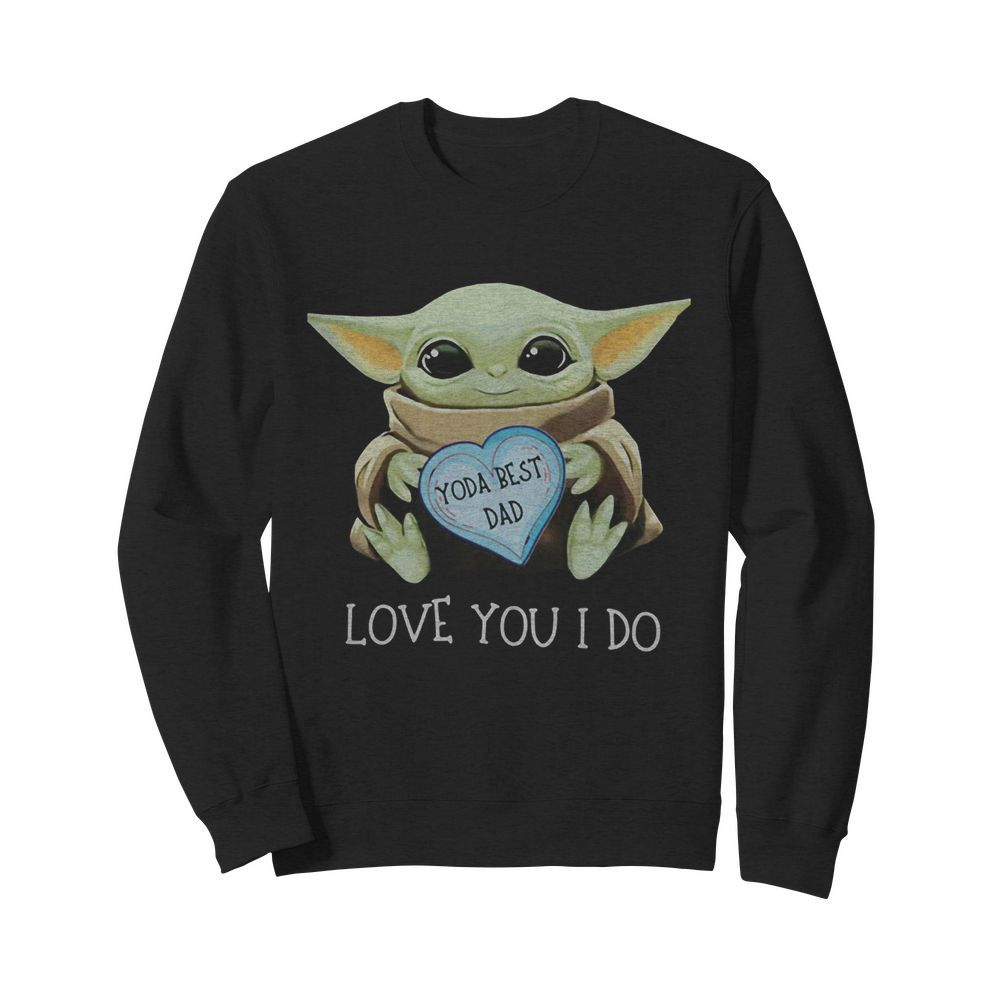 Star wars baby yoda best dad love you i do happy father’s day heart  Unisex Sweatshirt