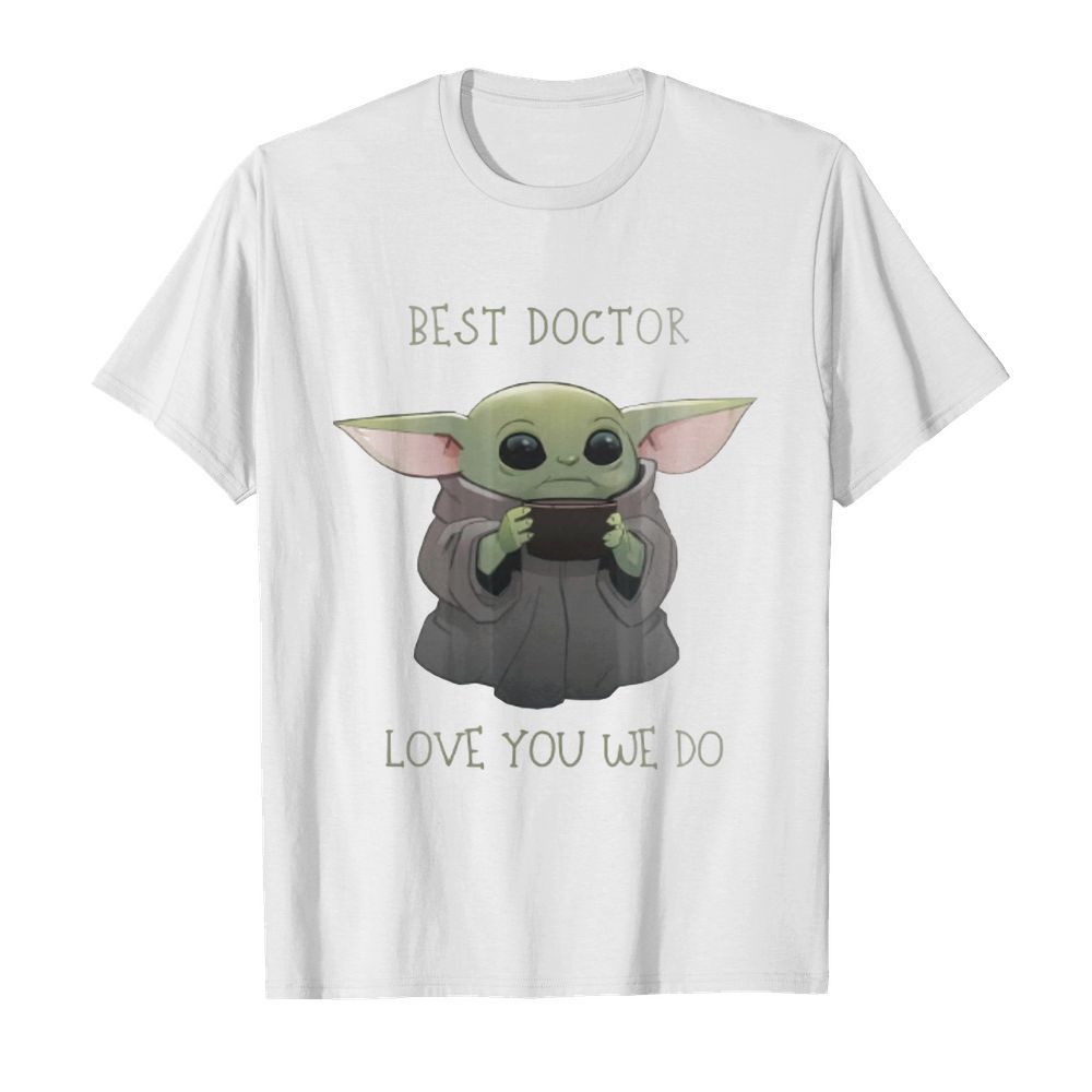 Star wars baby yoda best doctor love you we do shirt