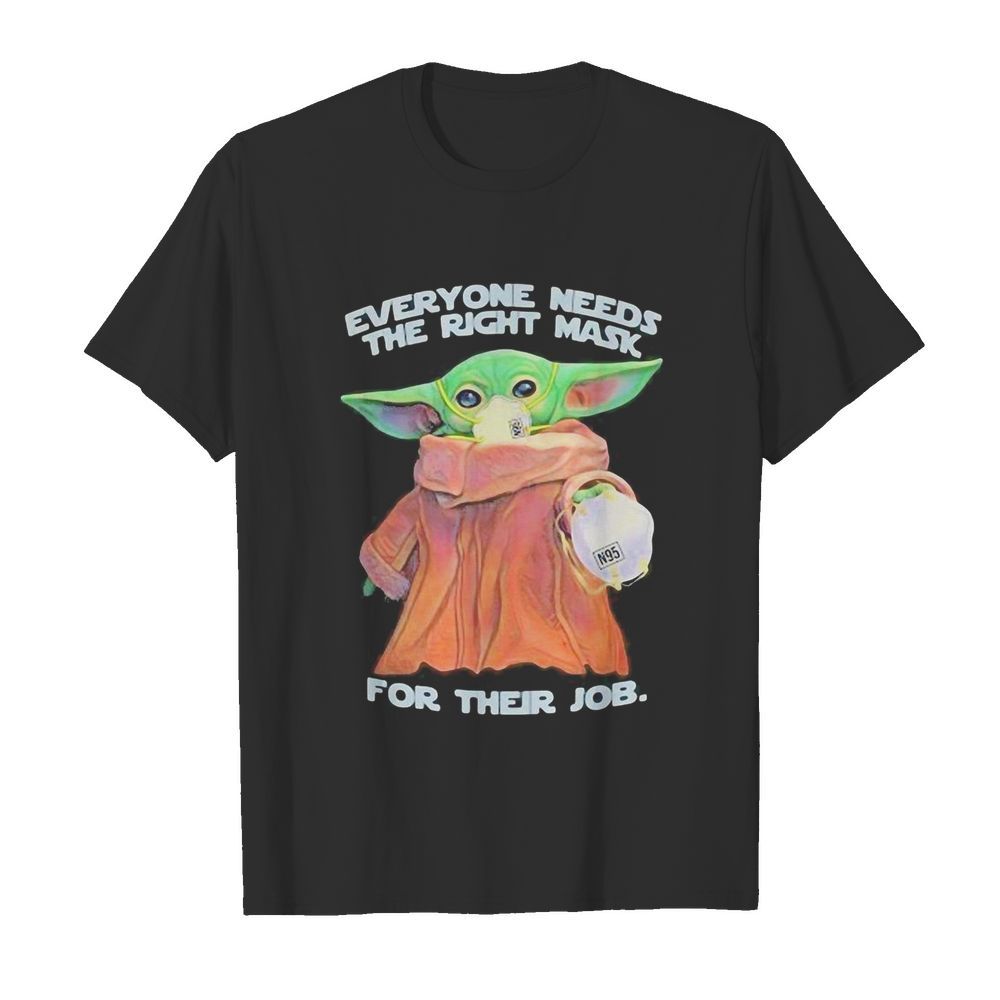 Star wars baby yoda everyone needs the right mask for their job shirt