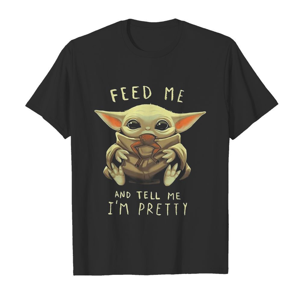 Star wars baby yoda feed me and tell I'm pretty shirt