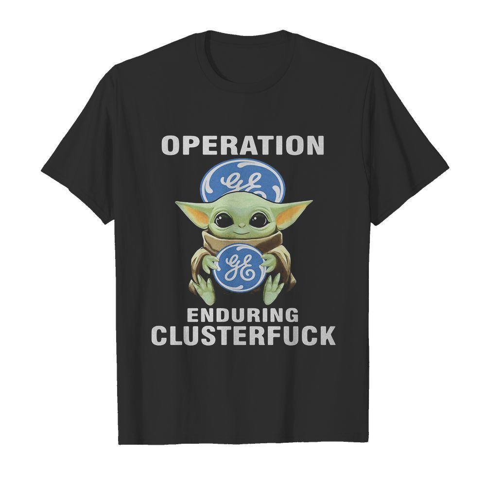 Star wars baby yoda hug general electric operation enduring clusterfuck shirt