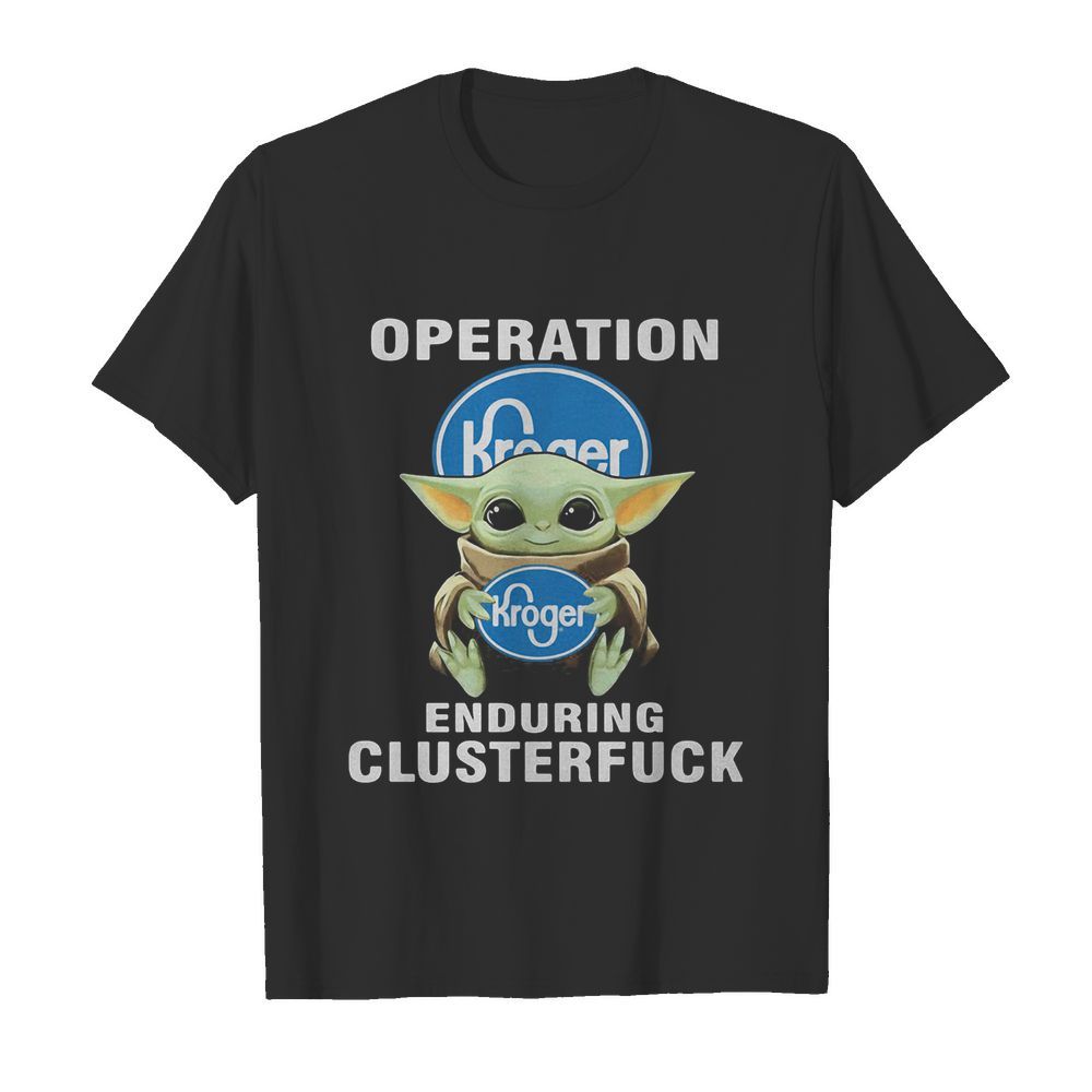 Star wars baby yoda hug kroger operation enduring clusterfuck shirt