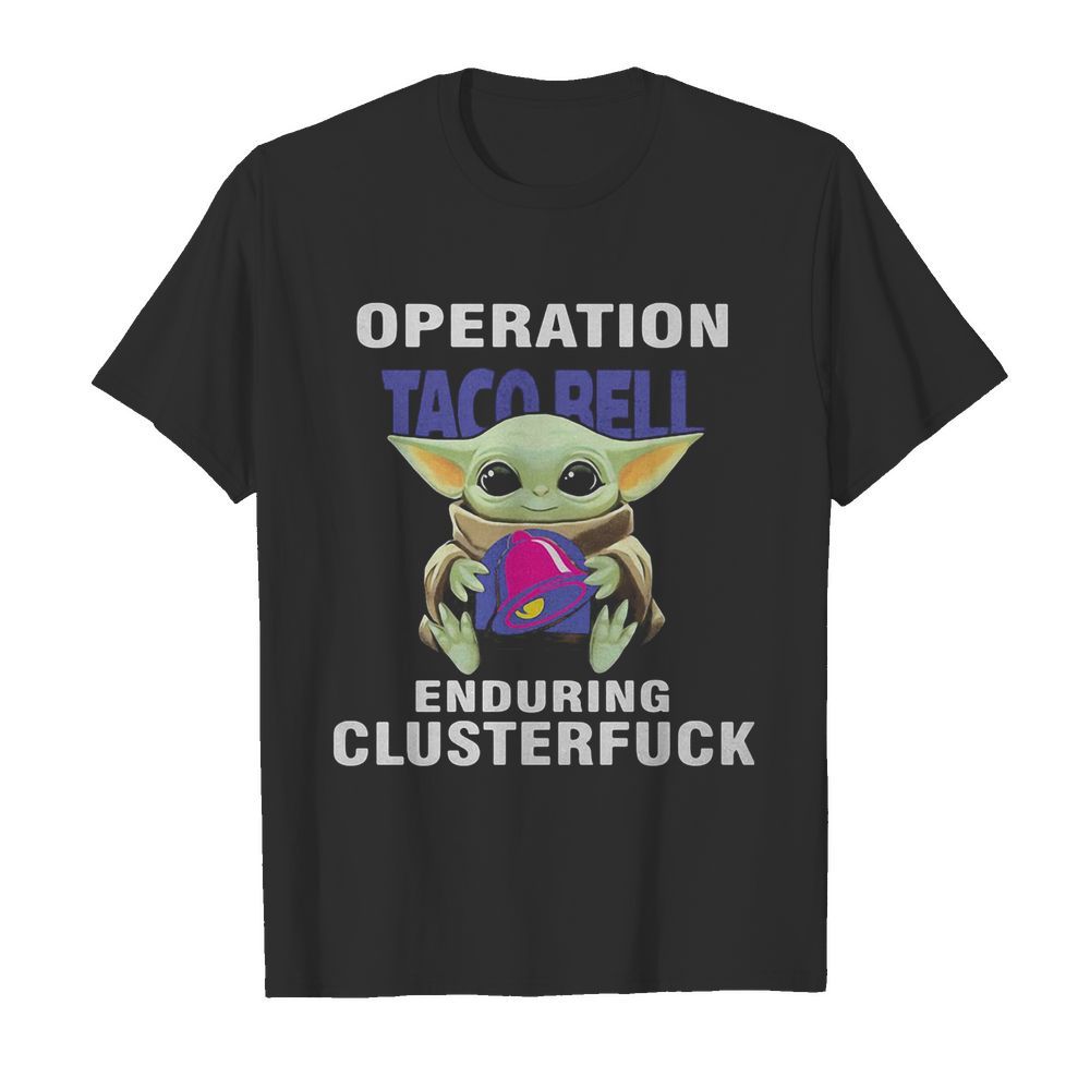 Star wars baby yoda hug taco bell operation enduring clusterfuck shirt