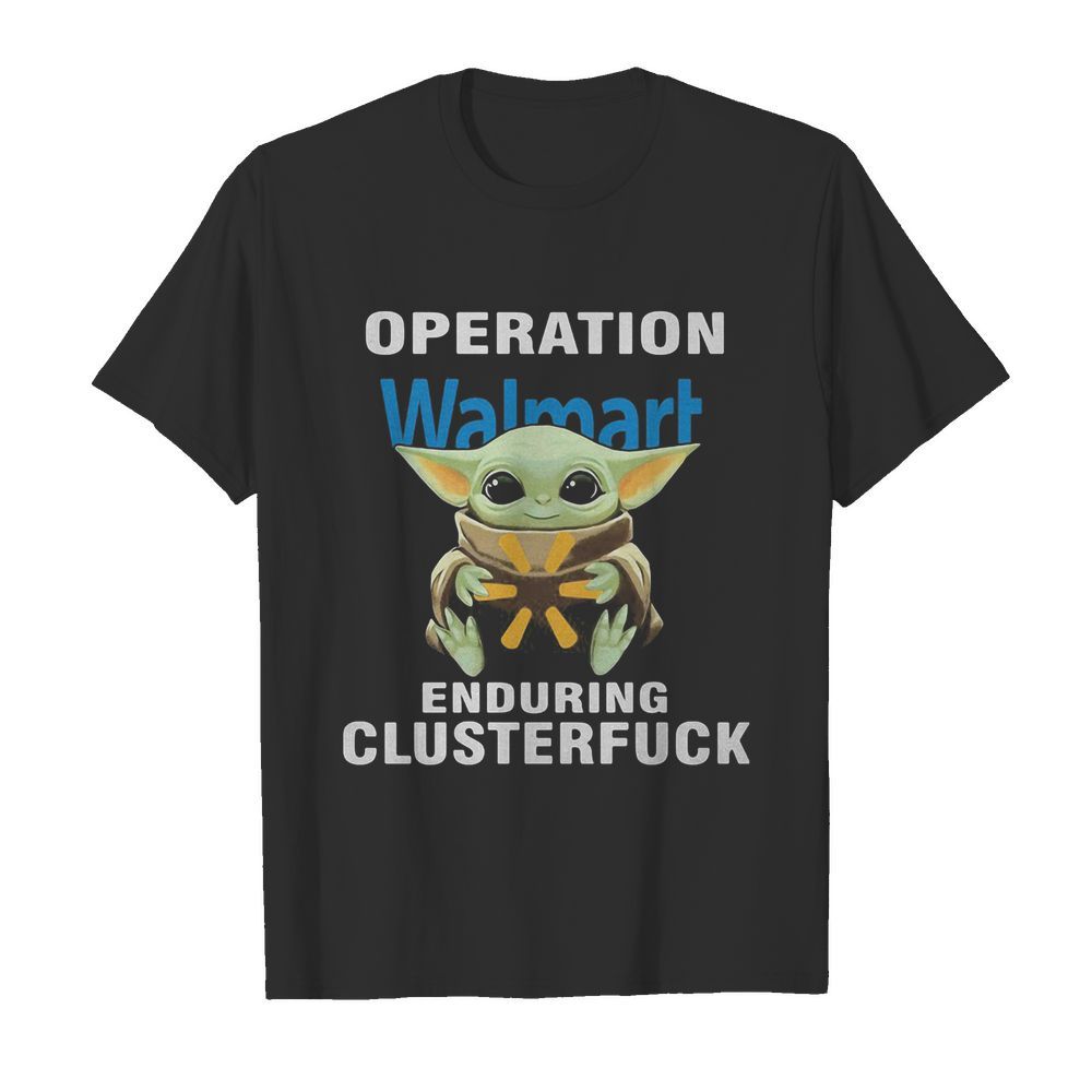 Star wars baby yoda hug walmart operation enduring clusterfuck shirt