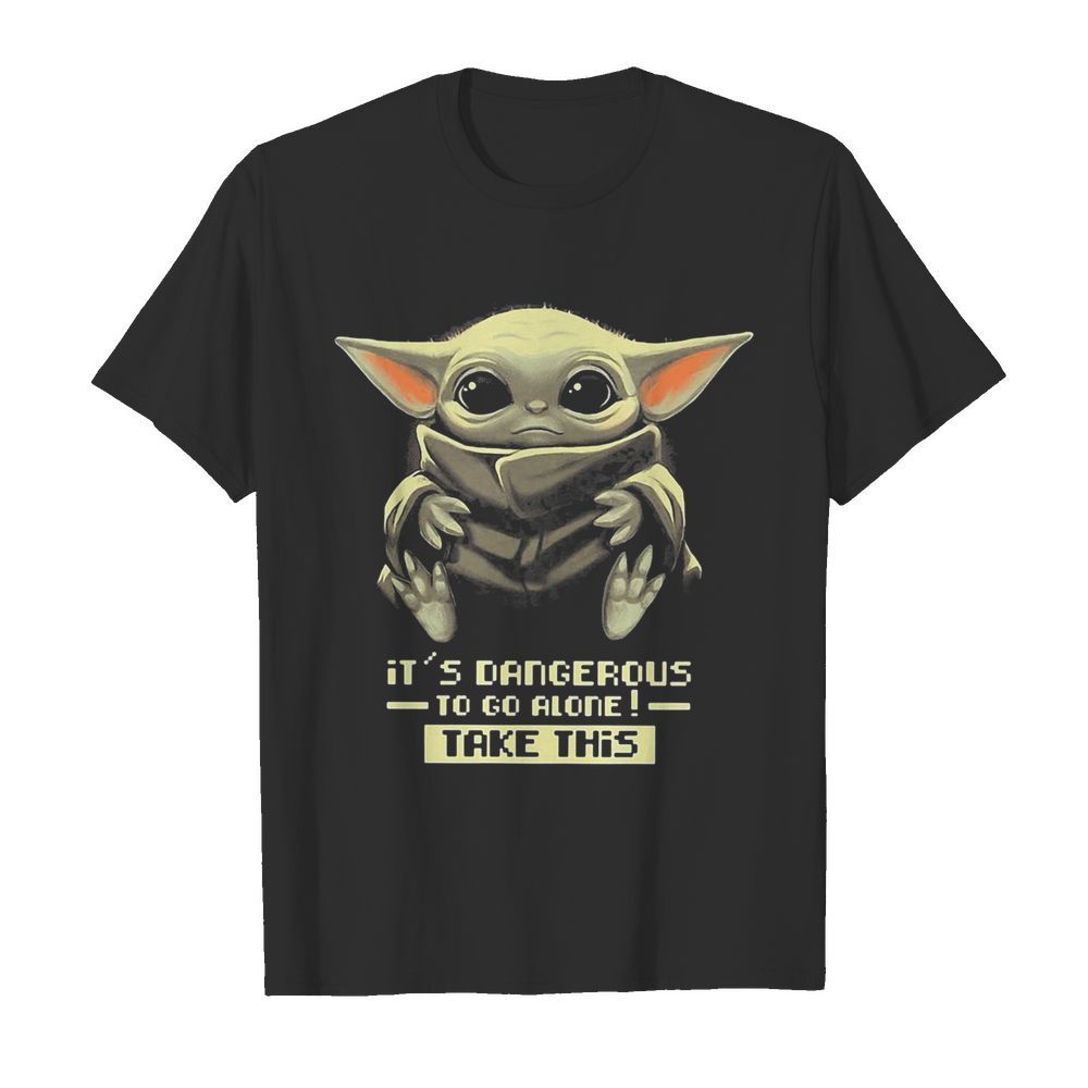 Star wars baby yoda it’s dangerous to go alone take this shirt