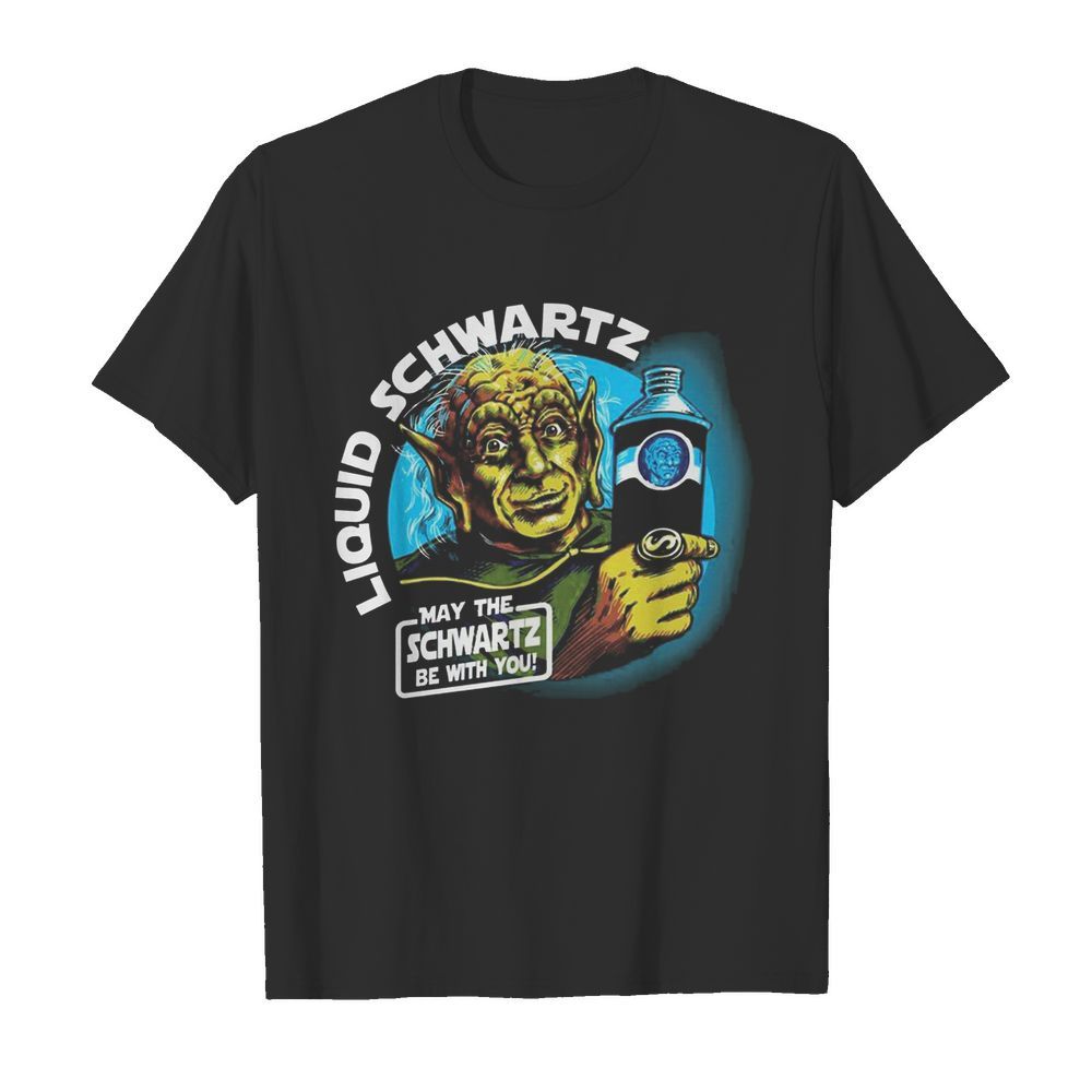 Star wars master yoda liquid schwartz may the schwartz be with you shirt