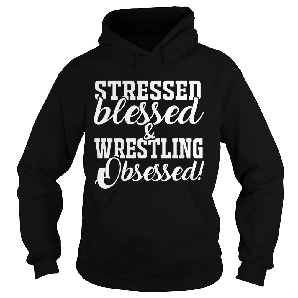 Stressed blessed and wrestling obsessed  Hoodie