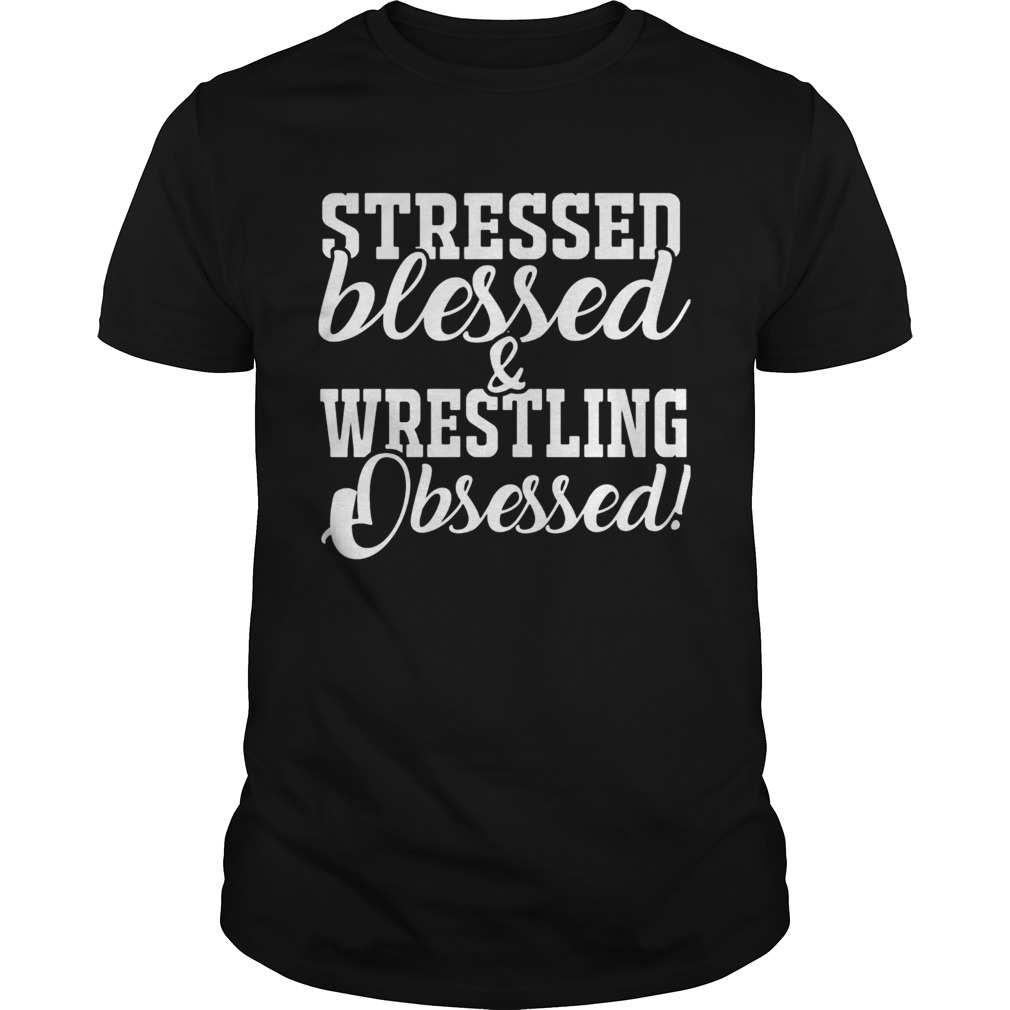 Stressed blessed and wrestling obsessed  Unisex