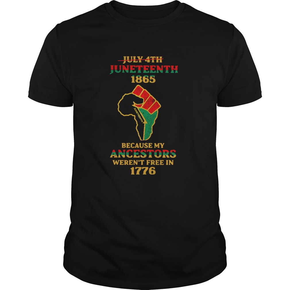 Strong Hand July 4th Juneteeth 1865 Because My Ancestors Werent Free In 1776 shirt